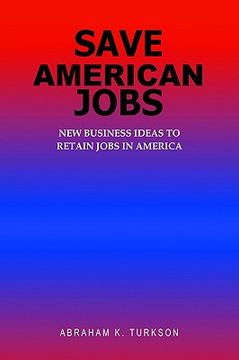portada save american jobs: new business ideas to retain jobs in america (en Inglés)