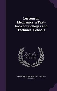 portada Lessons in Mechanics; a Text-book for Colleges and Technical Schools (en Inglés)