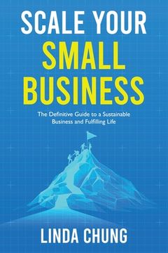 portada Scale Your Small Business: The Definitive Guide to a Sustainable Business and Fulfilling Life (en Inglés)