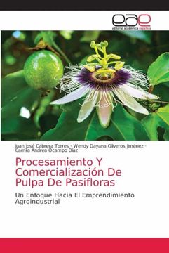 portada Procesamiento y Comercialización de Pulpa de Pasifloras: Un Enfoque Hacia el Emprendimiento Agroindustrial