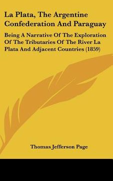 portada la plata, the argentine confederation and paraguay: being a narrative of the exploration of the tributaries of the river la plata and adjacent countri