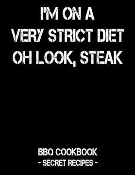 portada I'm on a Very Strict Diet - Oh Look, Steak: BBQ Cookbook - Secret Recipes for Men (en Inglés)