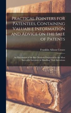 portada Practical Pointers for Patentees, Containing Valuable Information and Advice on the Sale of Patents; an Elucidation of the Best Methods Employed by th