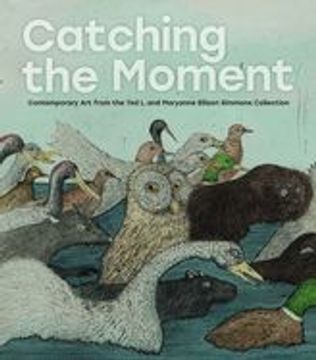 portada Catching the Moment: Contemporary art From the ted l. And Maryanne Ellison Simmons Collection