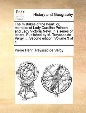 portada the mistakes of the heart: or, memoirs of lady carolina pelham and lady victoria nevil. in a series of letters. published by m. treyssac de vergy (in English)