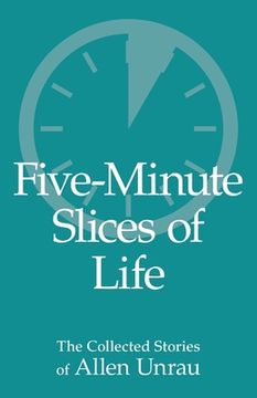 portada Five-Minute Slices of Life: The Collected Stories of Allen Unrau (in English)