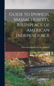 portada Guide to Ipswich, Massachusetts, Birthplace of American Independence (en Inglés)