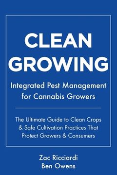 portada Clean Growing: Integrated Pest Management for Cannabis Growers: The Ultimate Guide to Clean Crops & Safe Cultivation Practices That P (in English)