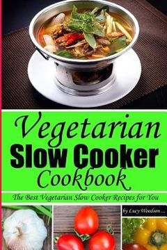 portada Vegetarian Slow Cooker Cookbook.The Best Vegetarian Slow Cooker Recipes for You! (en Inglés)