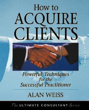 portada how to acquire clients: powerful techniques for the successful practitioner