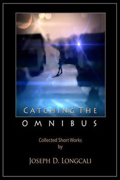 portada Catching The Omnibus: Collected Short Works by Joseph D. Loncali (en Inglés)