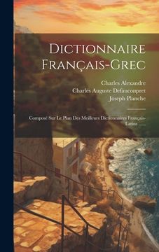 portada Dictionnaire Français-grec: Composé Sur Le Plan Des Meilleurs Dictionnaires Français-latins ...... (en Francés)