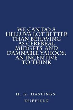 portada We Can Do a Helluva Lot Better Than Behaving as Cerebral Midgets and Damnable Yahoo: An Incentive to Think (en Inglés)