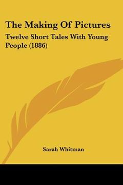 portada the making of pictures: twelve short tales with young people (1886)