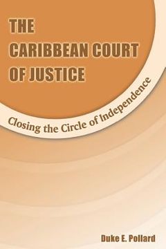 portada The Caribbean Court of Justice: Closing the Circle of Independence (en Inglés)