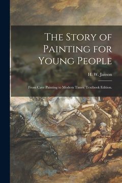 portada The Story of Painting for Young People: From Cave Painting to Modern Times. Textbook Edition. (en Inglés)