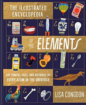 portada The Illustrated Encyclopedia of the Elements: The Powers, Uses, and Histories of Every Atom in the Universe (en Inglés)