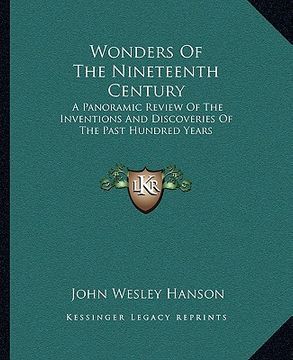 portada wonders of the nineteenth century: a panoramic review of the inventions and discoveries of the past hundred years (en Inglés)