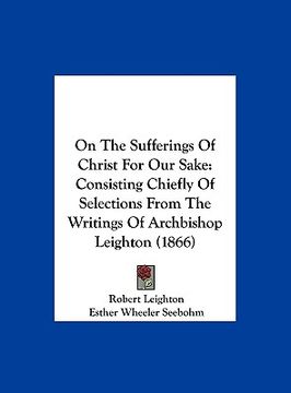 portada on the sufferings of christ for our sake: consisting chiefly of selections from the writings of archbishop leighton (1866) (in English)