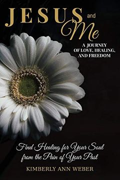 portada Jesus and me - a Journey of Love, Healing, and Freedom: Find Healing for Your Soul From the Pain of Your Past (en Inglés)
