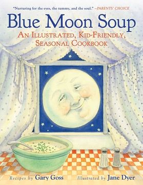 portada Blue Moon Soup: An Illustrated, Kid-Friendly, Seasonal Cookbook (en Inglés)