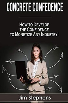 portada Concrete Confidence: How to Develop the Confidence to Monetize any Industry! (en Inglés)