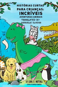portada Histórias Curtas Para Crianças: Incríveis Aventuras Animais (en Portugués)