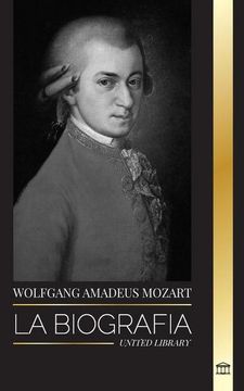 portada Wolfgang Amadeus Mozart: La Biografía del Compositor y Genio Musical más Influyente del Periodo Clásico y sus Sinfonías Intemporales