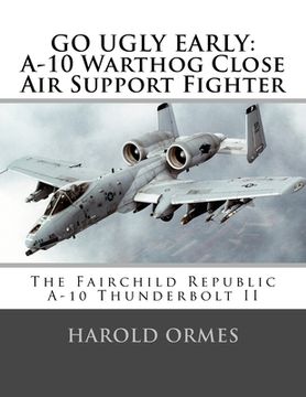 portada Go Ugly Early: A-10 Warthog Close Air Support Fighter (in English)
