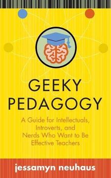 portada Geeky Pedagogy: A Guide for Intellectuals, Introverts, and Nerds who Want to be Effective Teachers (Teaching and Learning in Higher Education) (en Inglés)
