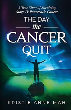 portada The day the Cancer Quit: A True Story of Surviving Stage iv Pancreatic Cancer: 1 