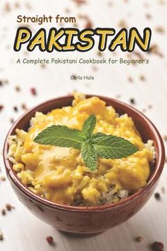 portada Straight from Pakistan: A Complete Pakistani Cookbook for Beginner's (en Inglés)