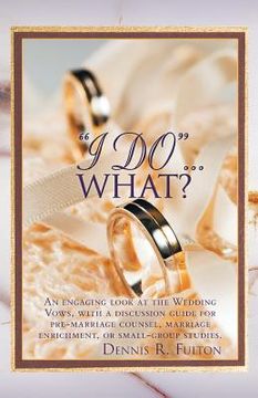 portada "i do..".what?: an engaging look at the wedding vows, with a discussion guide for pre-marriage counsel, marriage enrichment, or small (en Inglés)