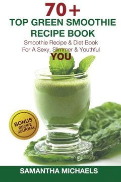 portada 70+ Top Green Smoothie Recipe Book: Smoothie Recipe & Diet Book For A Sexy, Slimmer & Youthful YOU (With Recipe Journal)