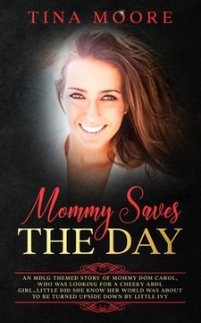 portada Mommy Saves the Day: An MDLG themed story of Mommy Dom Carol, who was looking for a cheeky ABDL girl...little did she know her world was ab 