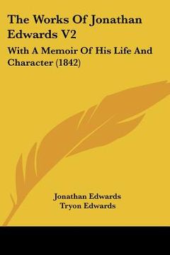 portada the works of jonathan edwards v2: with a memoir of his life and character (1842) (en Inglés)