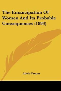 portada the emancipation of women and its probable consequences (1893) (en Inglés)