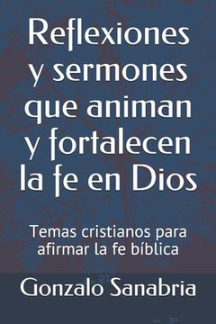 portada Reflexiones y sermones que animan y fortalecen la fe en Dios: Temas cristianos para afirmar la fe bíblica (in Spanish)