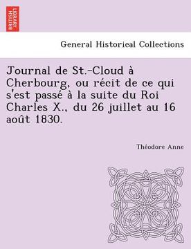 portada journal de st.-cloud a cherbourg, ou re cit de ce qui s'est passe a la suite du roi charles x., du 26 juillet au 16 aou t 1830. (en Inglés)