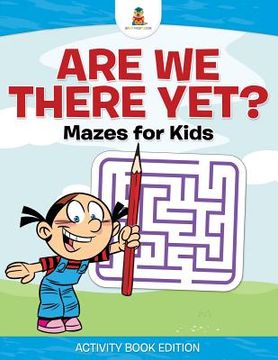 portada Are We There Yet? Mazes for Kids - Activity Book Edition (en Inglés)