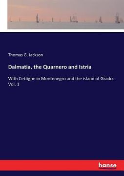 portada Dalmatia, the Quarnero and Istria: With Cettigne in Montenegro and the island of Grado. Vol. 1 (in English)