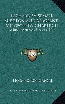 portada richard wiseman, surgeon and sergeant-surgeon to charles ii: a biographical study (1891) (en Inglés)