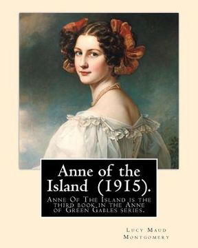 portada Anne of the Island (1915). By: Lucy Maud Montgomery: Anne of the Island was published in 1915, seven years after the bestselling Anne of Green Gables (en Inglés)