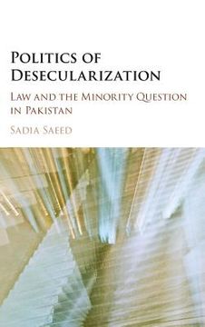 portada Politics of Desecularization: Law and the Minority Question in Pakistan (Cambridge Studies in Social Theory, Religion and Politics) 