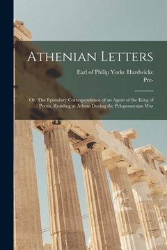 portada Athenian Letters; or, The Epistolary Correspondence of an Agent of the King of Persia, Residing at Athens During the Peloponnesian War (in English)