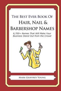 portada The Best Ever Book of Hair, Nail & Barbershop Names: 6,700+ Names That Will Make Your Business Stand Out from the Crowd (en Inglés)