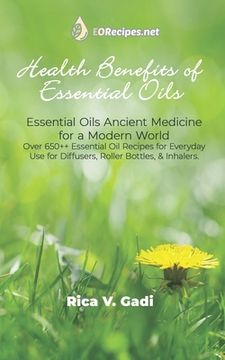 portada Health Benefits of Essential Oils: Essential Oils Ancient Medicine for a Modern World Over 650++ Essential Oil Recipes for Everyday Use for Diffusers, (en Inglés)