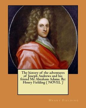 portada The history of the adventures of Joseph Andrews and his friend Mr Abraham Adams. By: Henry Fielding ( NOVEL )