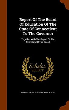portada Report Of The Board Of Education Of The State Of Connecticut To The Governor: Together With The Report Of The Secretary Of The Board