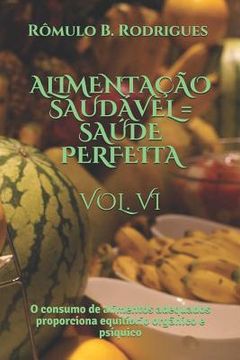 portada Alimentação Saudável = Saúde Perfeita Vol. VI: O consumo de alimentos adequados proporciona equilíbrio orgânico e psíquico (in Portuguese)